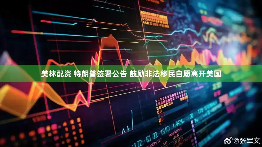 美林配资 特朗普签署公告 鼓励非法移民自愿离开美国