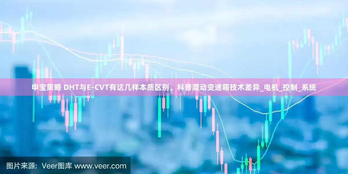 申宝策略 DHT与E-CVT有这几样本质区别，科普混动变速箱技术差异_电机_控制_系统