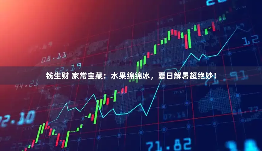 钱生财 家常宝藏：水果绵绵冰，夏日解暑超绝妙！