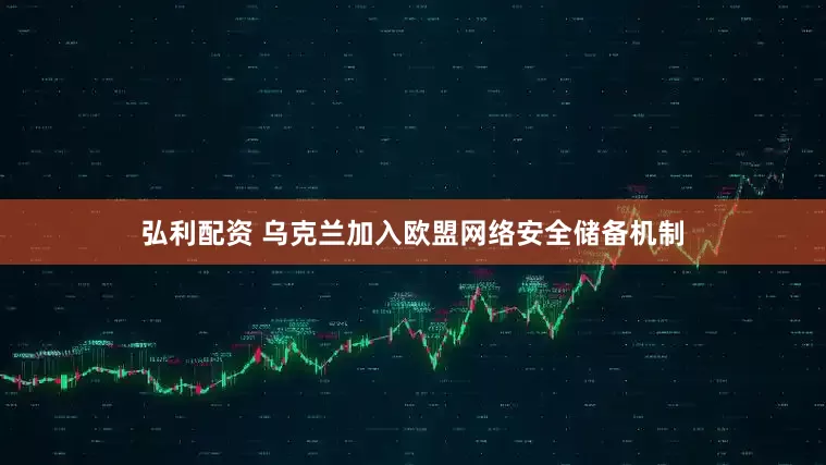 弘利配资 乌克兰加入欧盟网络安全储备机制